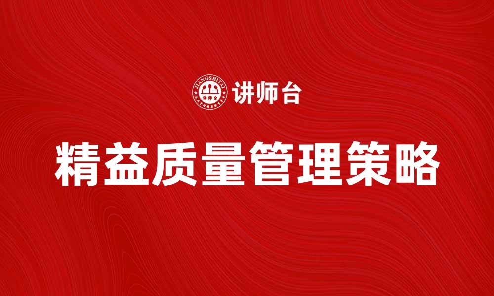 文章提升企业竞争力的精益质量管理策略解析的缩略图
