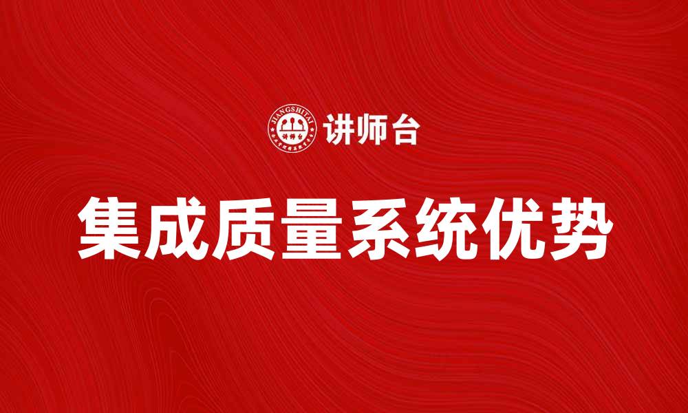 文章提升企业竞争力的集成质量系统优势解析的缩略图