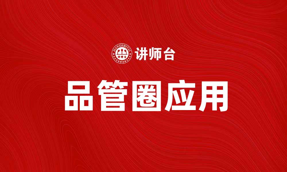 文章提升企业效率的秘诀：品管圈的有效应用与实践的缩略图