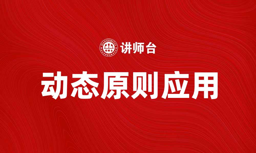 文章探索动态原则在现代管理中的应用与价值的缩略图