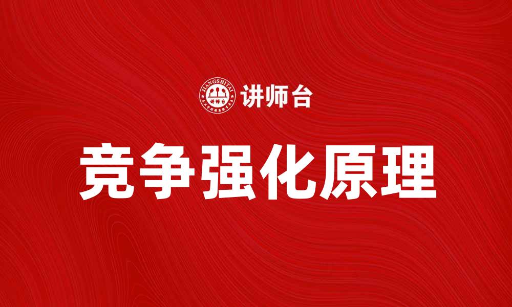 文章深入解析竞争强化原理对市场的影响与应用的缩略图