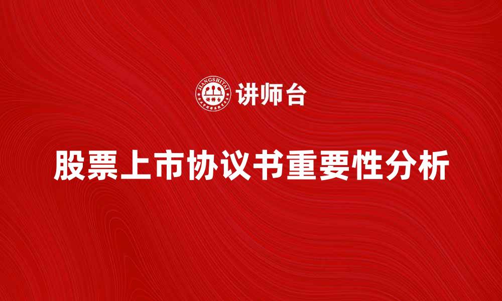 文章股票上市协议书的重要性与签署注意事项分析的缩略图