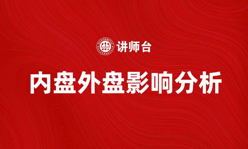 文章内盘和外盘的区别及其对投资的影响分析的缩略图