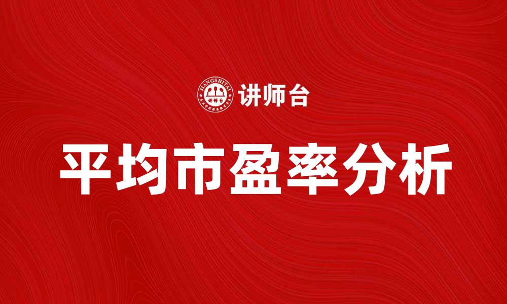 文章深入解析平均市盈率对投资决策的影响的缩略图
