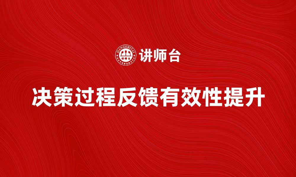 文章提升决策过程反馈的有效性与应用技巧的缩略图