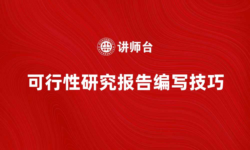 文章可行性研究报告的编写要点与实践技巧的缩略图