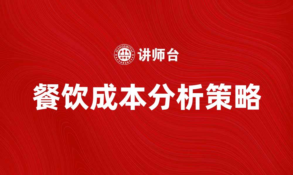 文章餐饮成本分析：提升利润的关键策略与方法的缩略图
