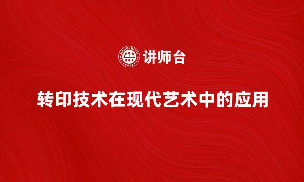 文章转印技术在现代艺术中的应用与发展分析的缩略图
