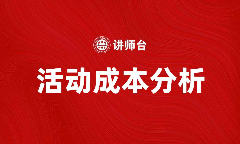 文章活动成本分析在企业管理中的重要性与应用技巧的缩略图