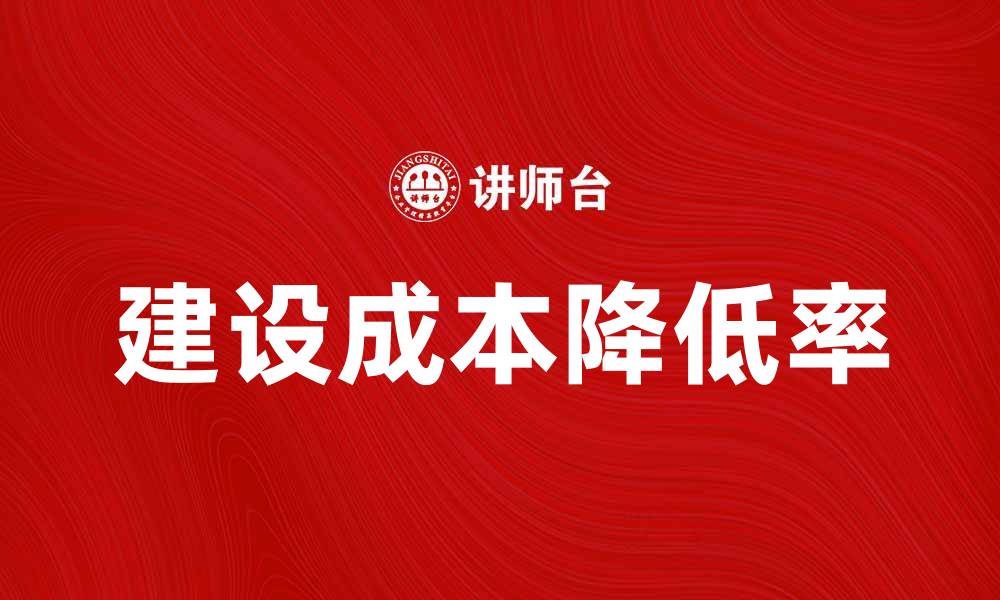 文章建设成本降低率提升企业竞争力的关键因素的缩略图