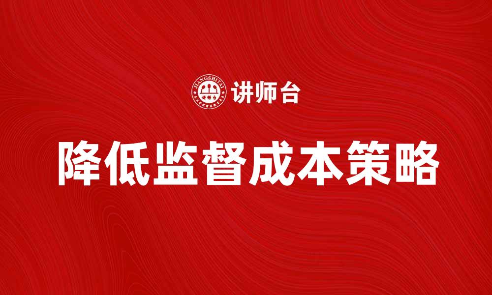 文章有效降低监督成本的五大策略与实践的缩略图