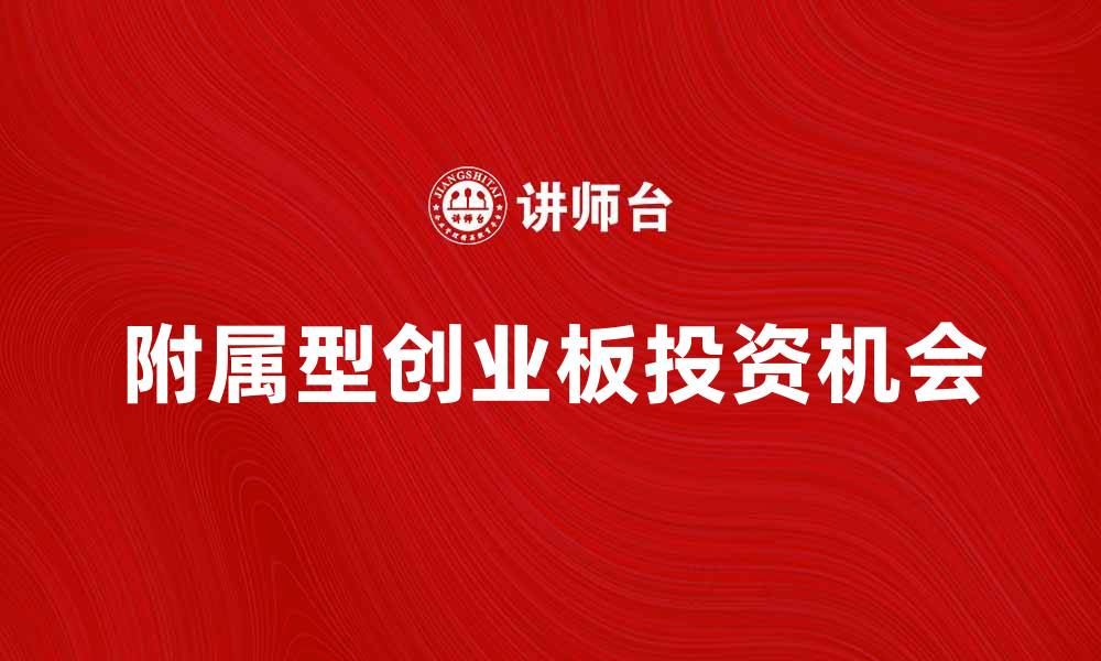 文章附属型创业板的投资机会与市场前景分析的缩略图