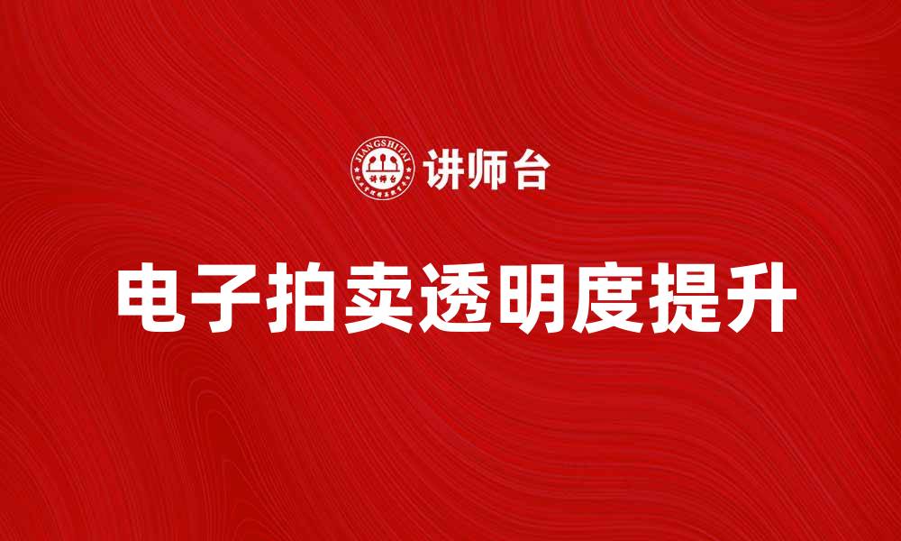 文章电子拍卖如何提升交易效率与透明度的缩略图