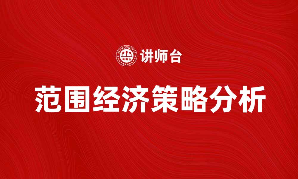 文章范围经济对企业发展的重要影响与策略分析的缩略图