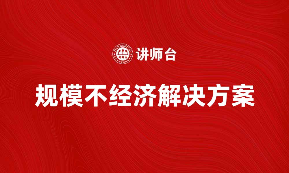 文章规模不经济的影响与解决方案探讨的缩略图