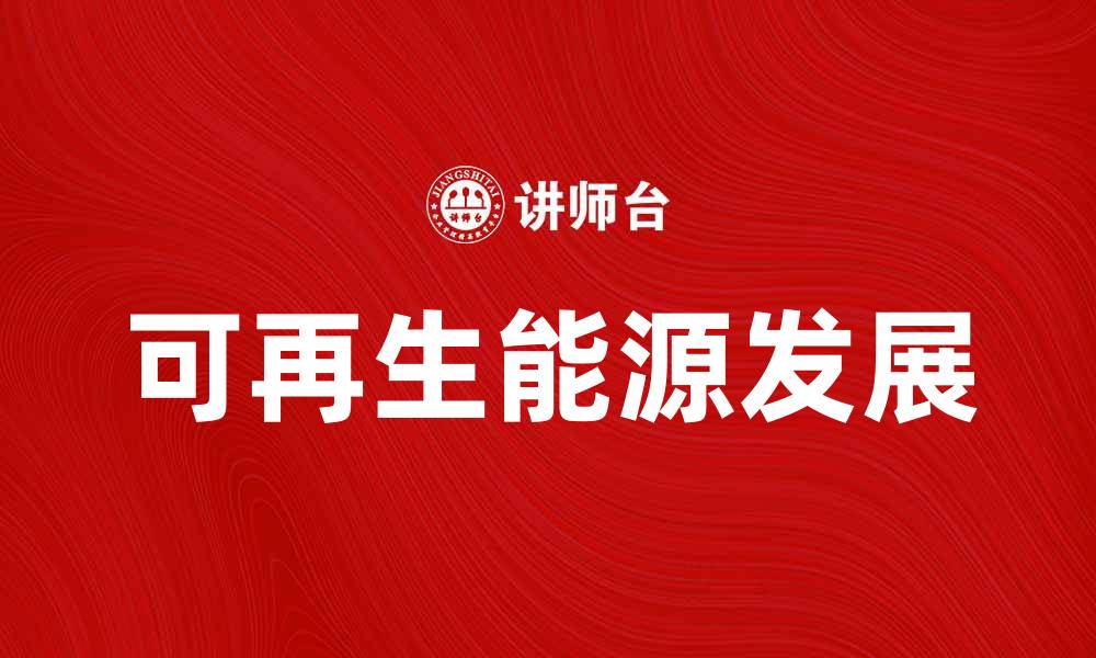 文章全面解析能源开发的未来趋势与挑战的缩略图