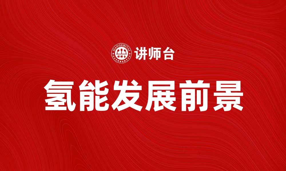 文章氢能：未来清洁能源的最佳选择与发展前景的缩略图