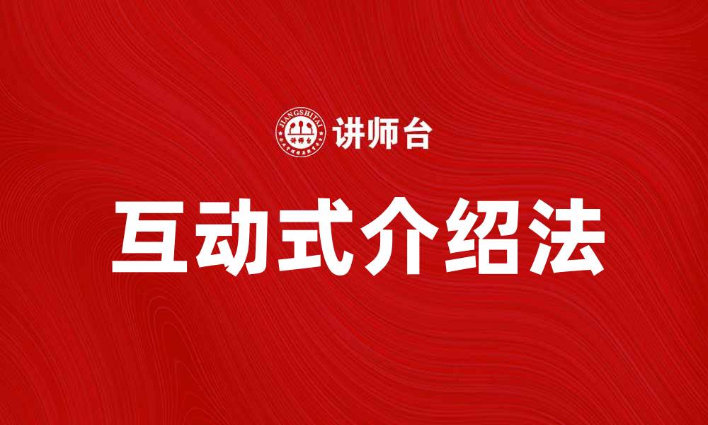文章提升教学效果的互动式介绍法技巧分享的缩略图