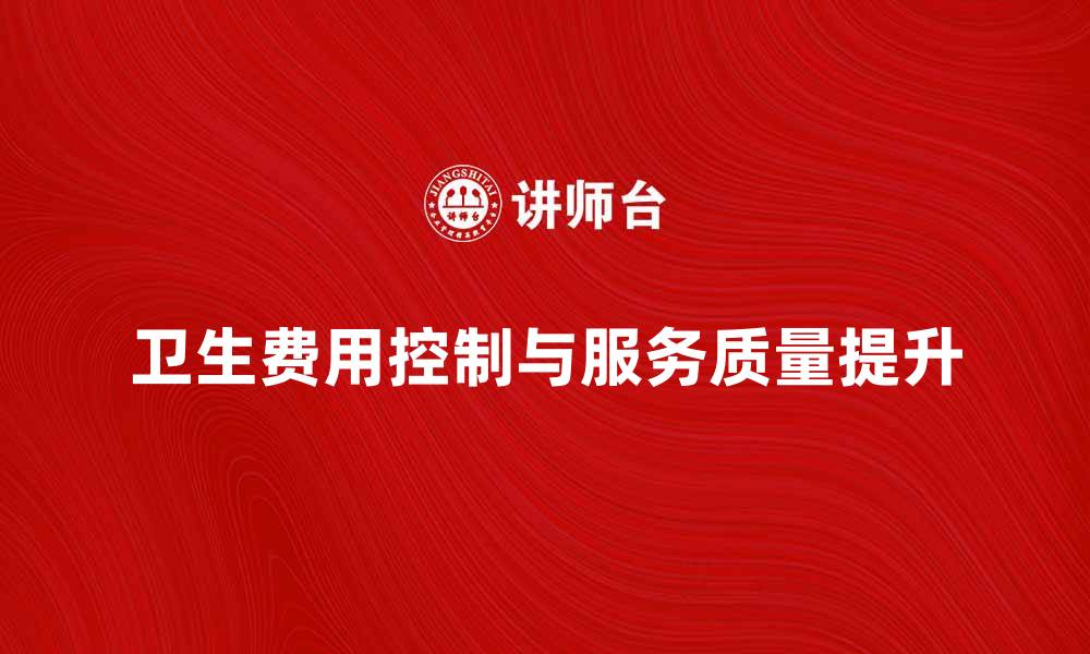 文章如何有效控制卫生费用，提升医疗服务质量的缩略图