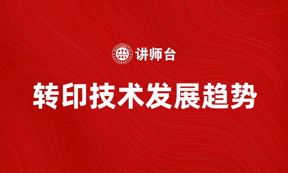 文章转印技术的应用与发展趋势探讨的缩略图