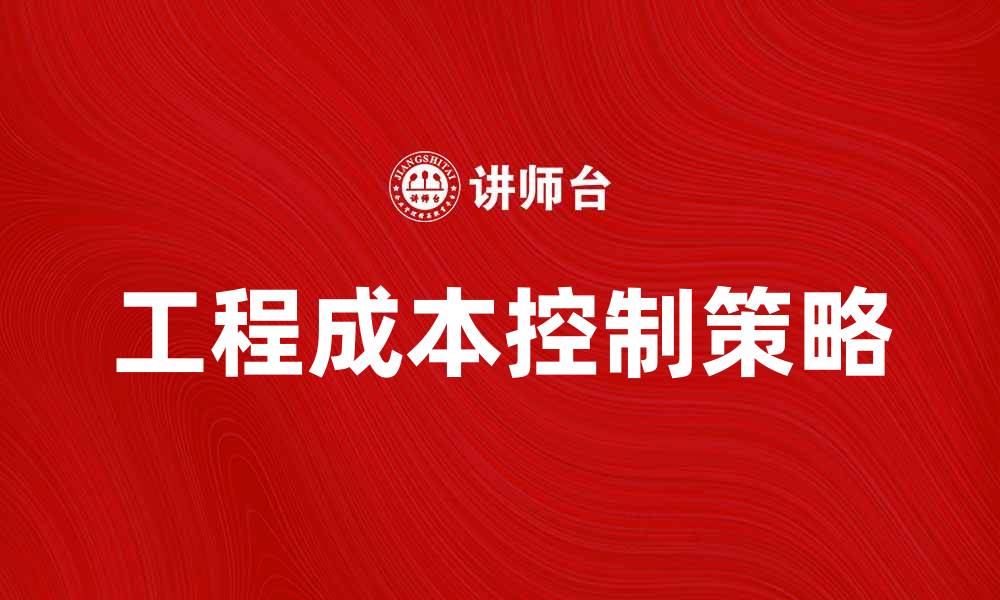 文章工程成本控制的有效策略与实践探讨的缩略图