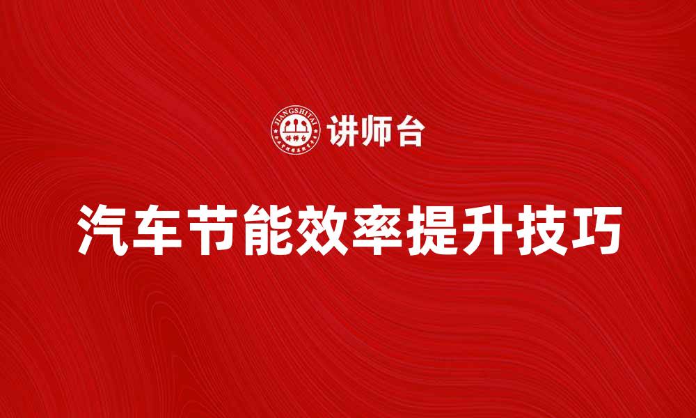 文章提升汽车节能效率的五大实用技巧的缩略图