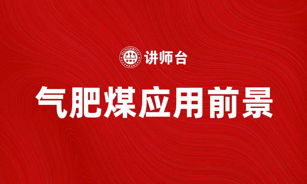 文章气肥煤的优势与应用前景分析的缩略图