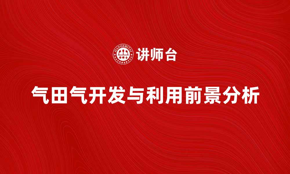 文章气田气的开发与利用前景分析的缩略图