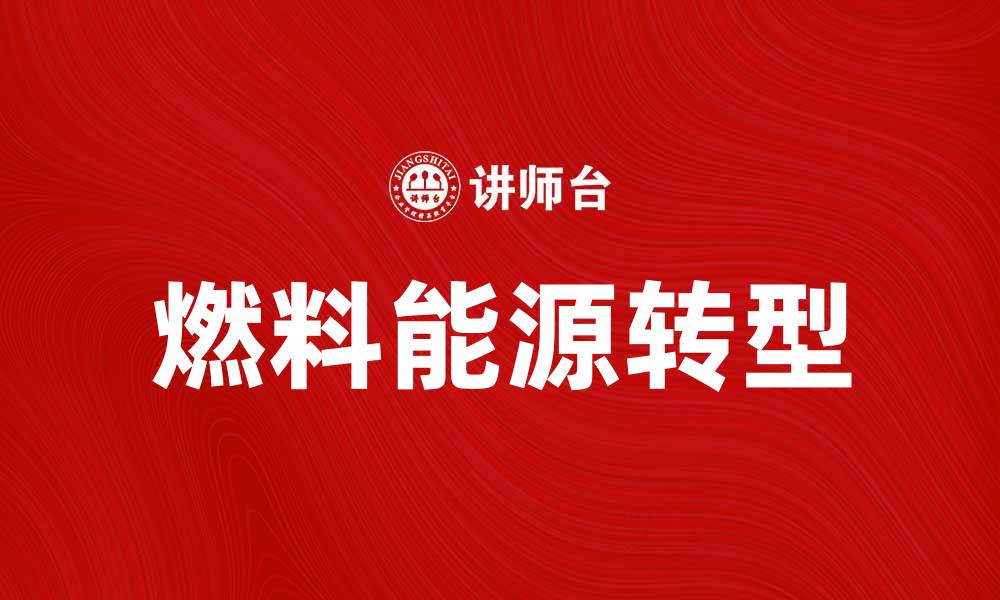 文章燃料能源的未来发展趋势与创新探索的缩略图