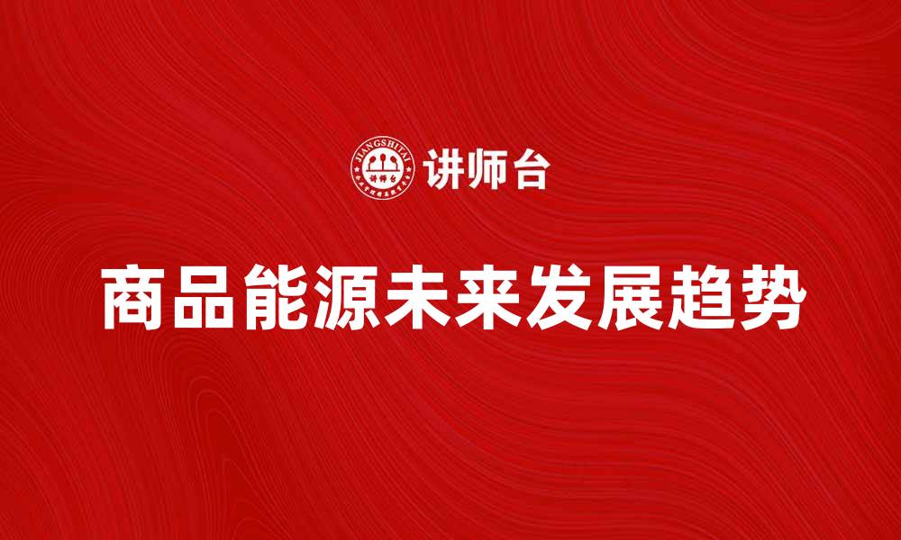 商品能源未来发展趋势