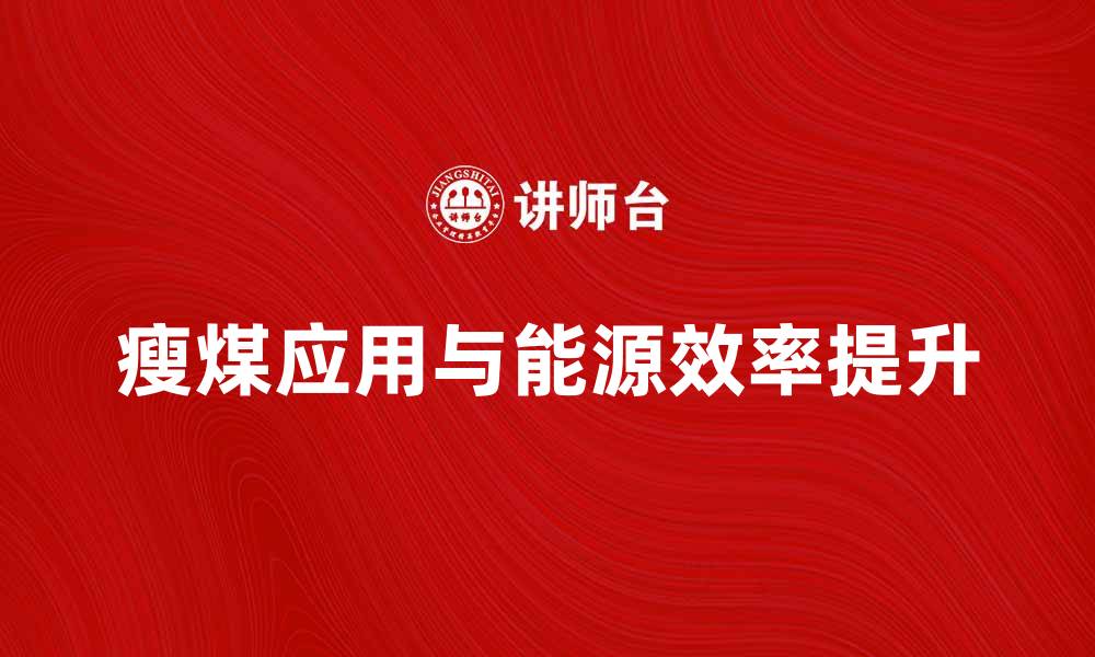 文章瘦煤的特点与应用：如何提升能源利用效率的缩略图
