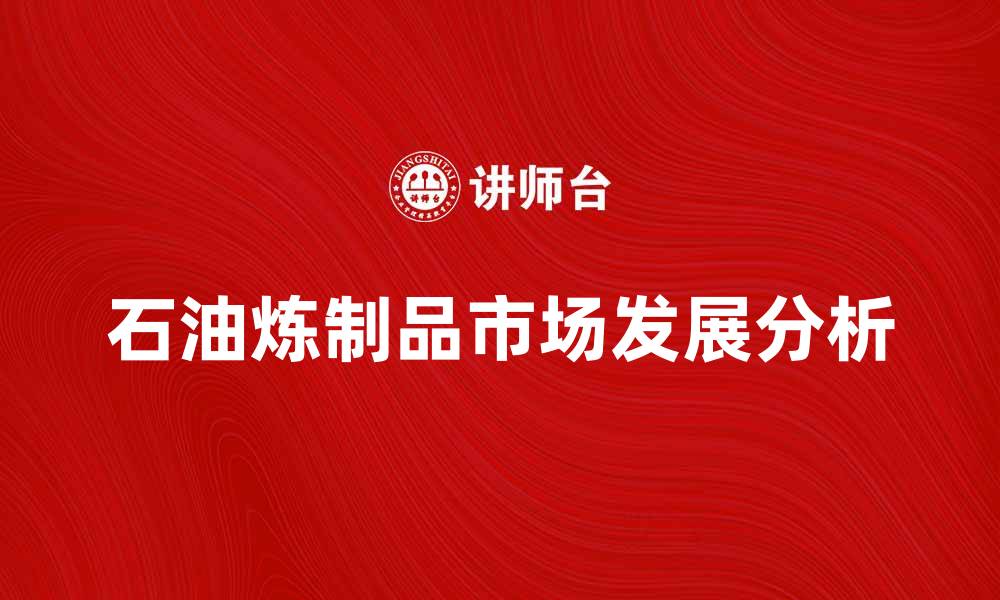 石油炼制品市场发展分析