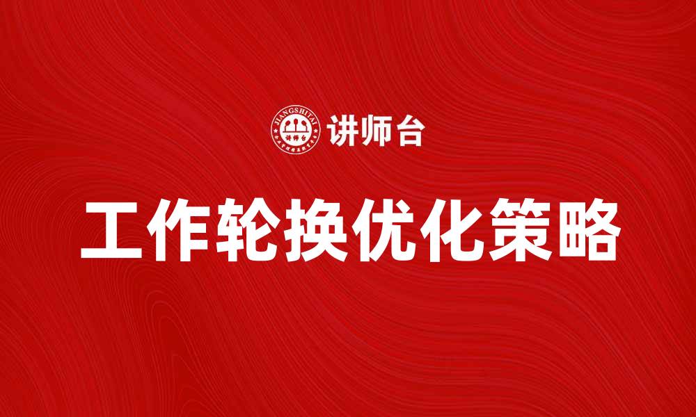 文章优化工作轮换提升团队效率的有效策略的缩略图