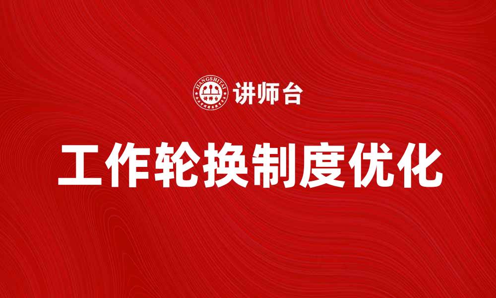 文章优化工作轮换制度提升员工满意度与效率的缩略图