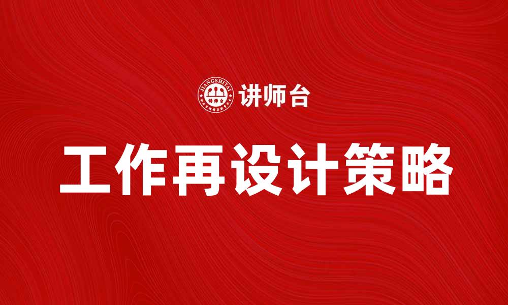 文章工作再设计：提升企业效率与员工满意度的关键策略的缩略图