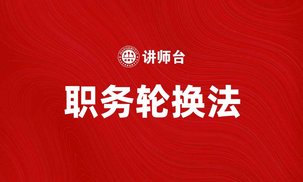 文章职务轮换法：提升企业员工能力的新策略的缩略图