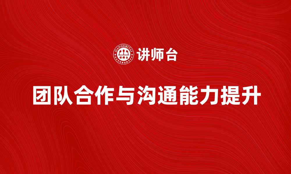 文章被领导者如何提升团队合作与沟通能力的缩略图