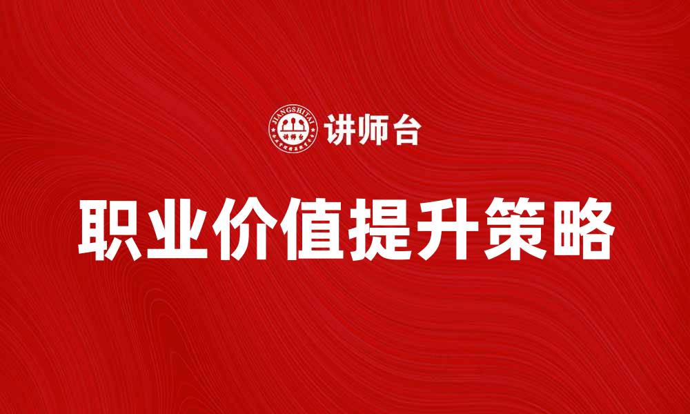 文章被领导者如何提升自我价值与职业发展的缩略图