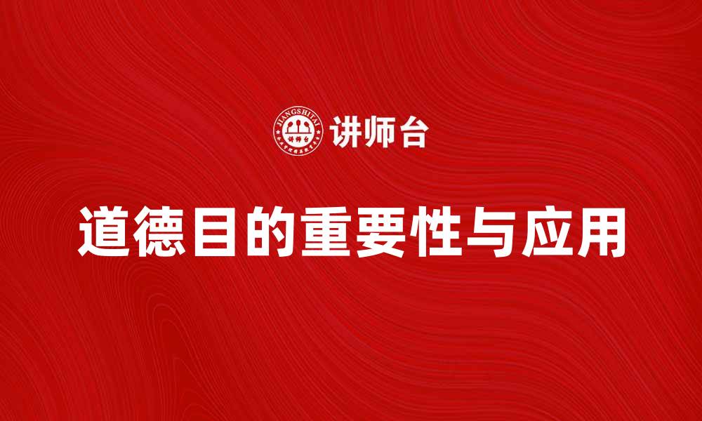 文章探讨道德目的在现代社会中的重要性与应用的缩略图