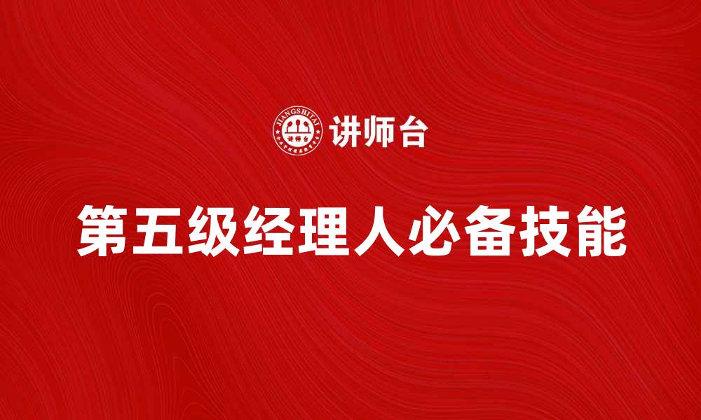 文章提升职场竞争力的第五级经理人必备技能解析的缩略图