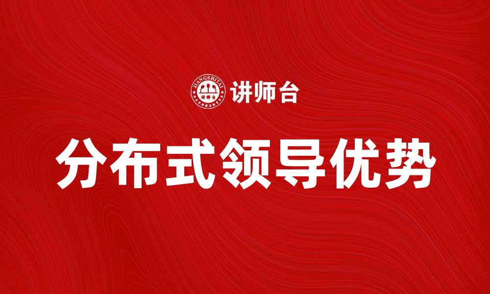 文章分布式领导的优势与实践探讨的缩略图