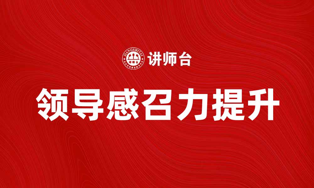 文章提升领导感召力，打造高效团队的秘诀的缩略图