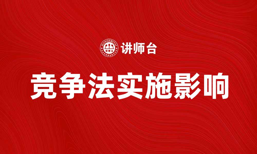文章鼓励竞争法的实施对市场经济的深远影响分析的缩略图