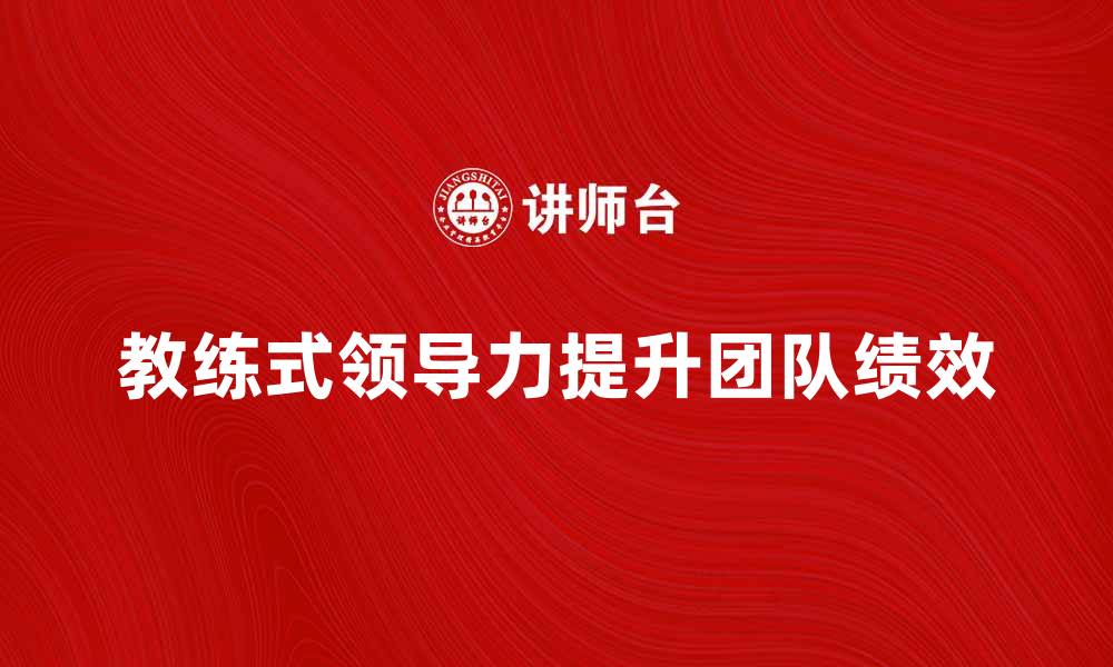 教练式领导力提升团队绩效