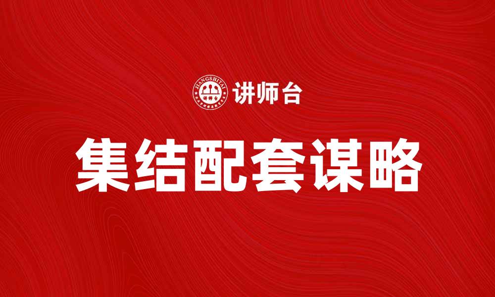 文章集结配套谋略，助力企业发展新机遇的缩略图