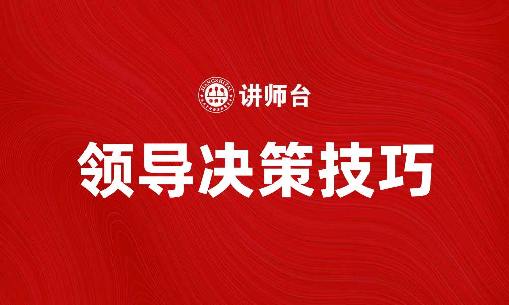 文章领导决策艺术：提升管理效能的关键技巧的缩略图