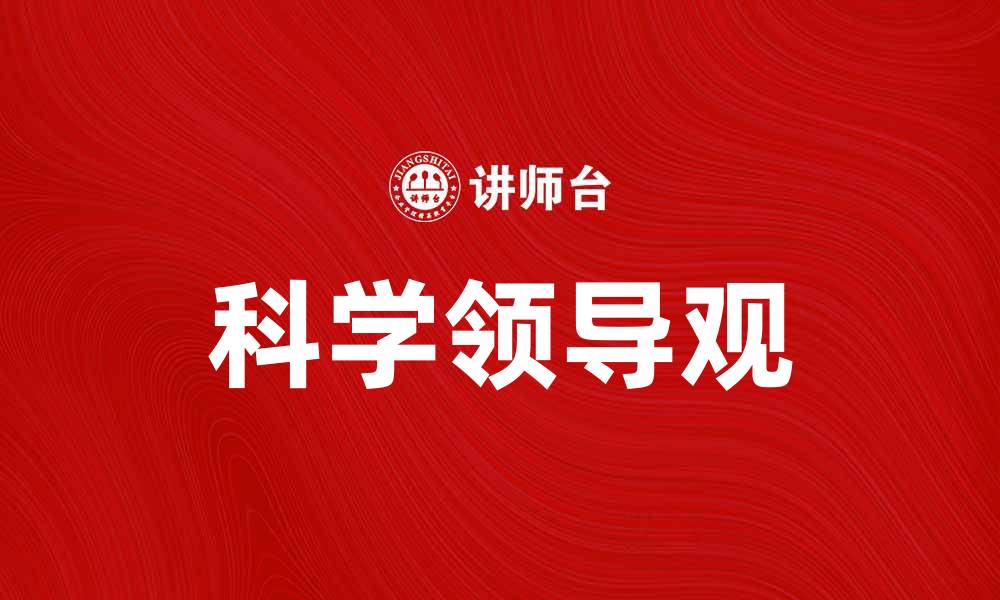 文章科学领导观在现代管理中的重要性与应用解析的缩略图