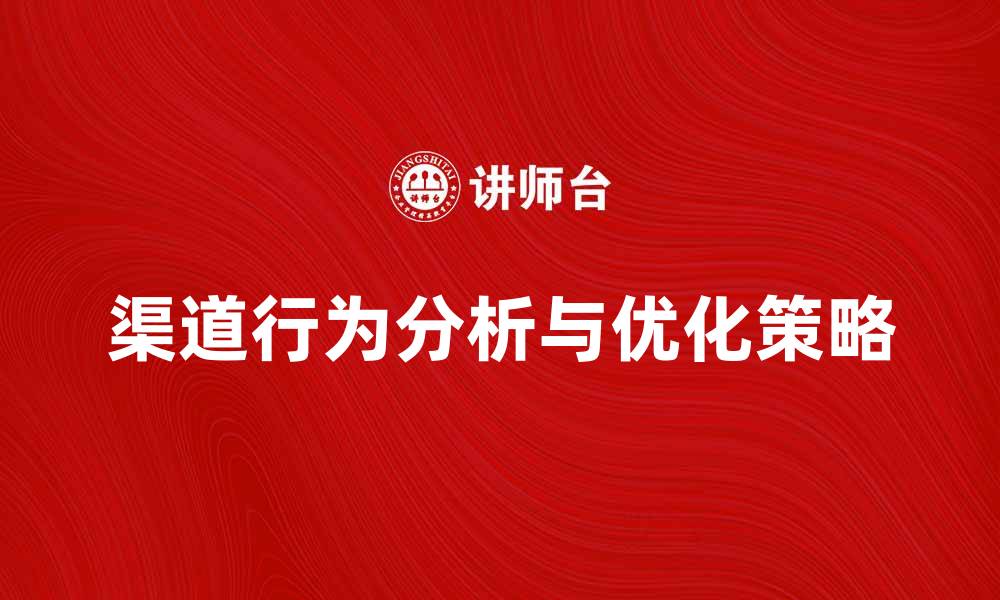 文章提升销售的渠道行为分析与优化策略的缩略图