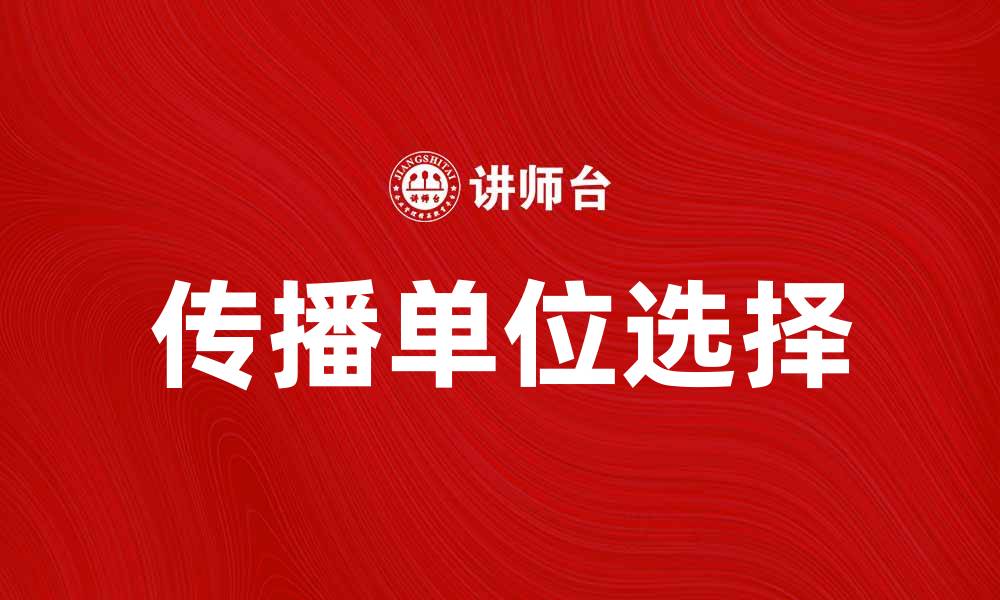 文章提升品牌影响力的关键：选择合适的传播单位的缩略图