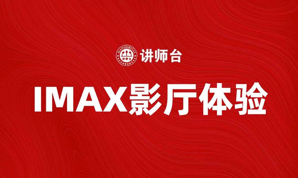 文章IMAX影厅体验：沉浸式观影的最佳选择的缩略图